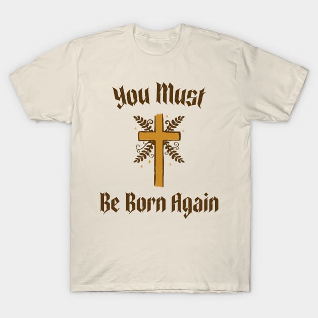 You must be born again funny design T-Shirt by AmongOtherThngs